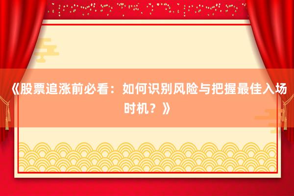 《股票追涨前必看：如何识别风险与把握最佳入场时机？》
