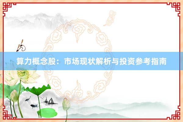 算力概念股：市场现状解析与投资参考指南