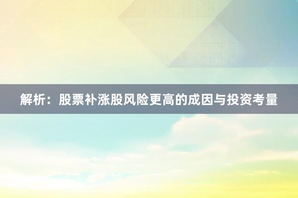 解析：股票补涨股风险更高的成因与投资考量