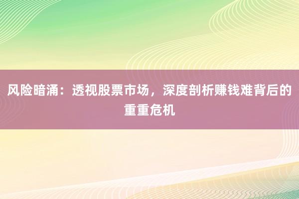 风险暗涌：透视股票市场，深度剖析赚钱难背后的重重危机