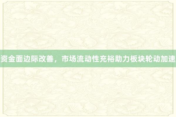 资金面边际改善，市场流动性充裕助力板块轮动加速