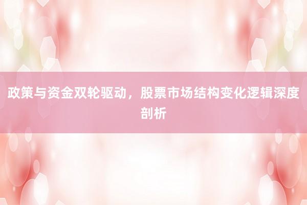 政策与资金双轮驱动，股票市场结构变化逻辑深度剖析