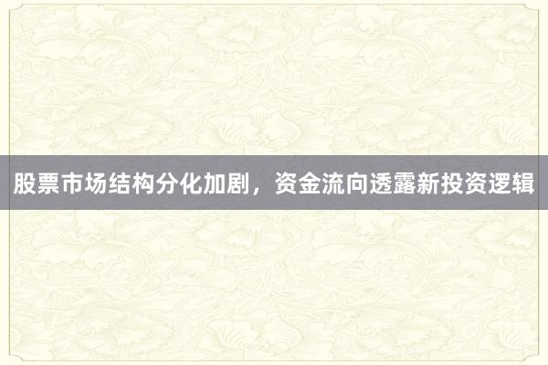 股票市场结构分化加剧，资金流向透露新投资逻辑