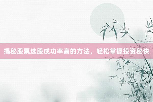 揭秘股票选股成功率高的方法，轻松掌握投资秘诀