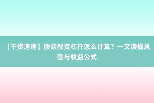 【干货速递】股票配资杠杆怎么计算？一文读懂风险与收益公式