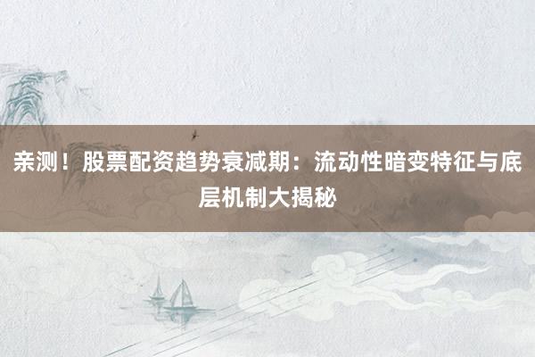 亲测！股票配资趋势衰减期：流动性暗变特征与底层机制大揭秘