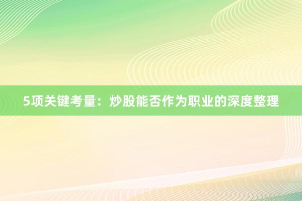5项关键考量：炒股能否作为职业的深度整理