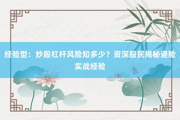 经验型：炒股杠杆风险知多少？资深股民揭秘避险实战经验